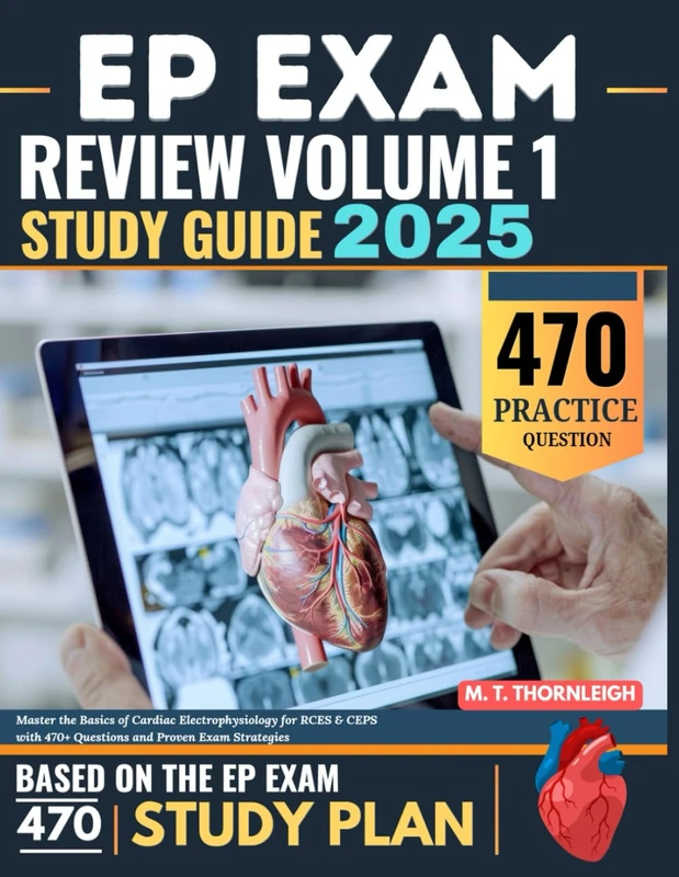 EP Exam Review Volume 1 Study Guide 2025: Master the Basics of Cardiac Electrophysiology for RCES & CEPS with 470+ Questions and Proven Exam Strategies