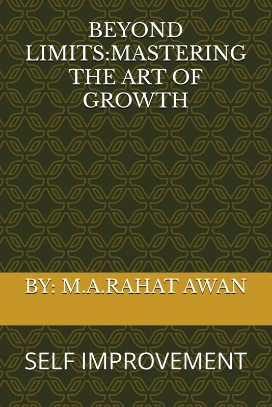 BEYOND LIMITS:MASTERING THE ART OF GROWTH: SELF IMPROVEMENT