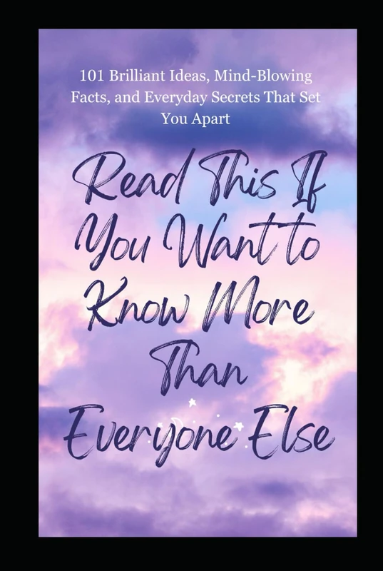 Read This If You Want to Know More Than Everyone Else: 101 Brilliant Ideas, Mind-Blowing Facts, and Everyday Secrets That Set You Apart