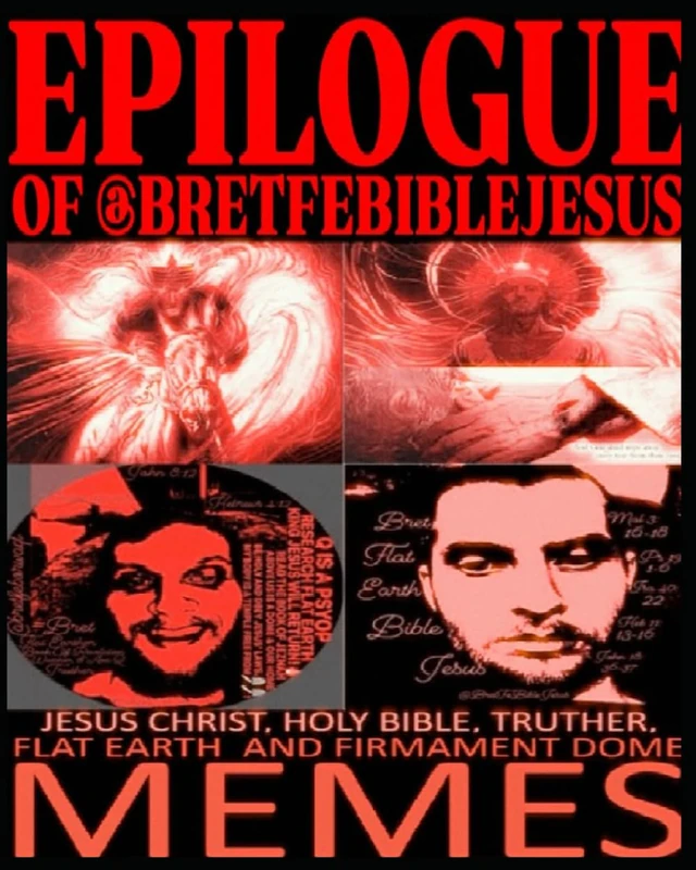 EPILOGUE OF @BRETFEBIBLEJESUS: JESUS CHRIST, HOLY BIBLE, TRUTHER, FLAT EARTH, AND FIRMAMENT DOME MEMES