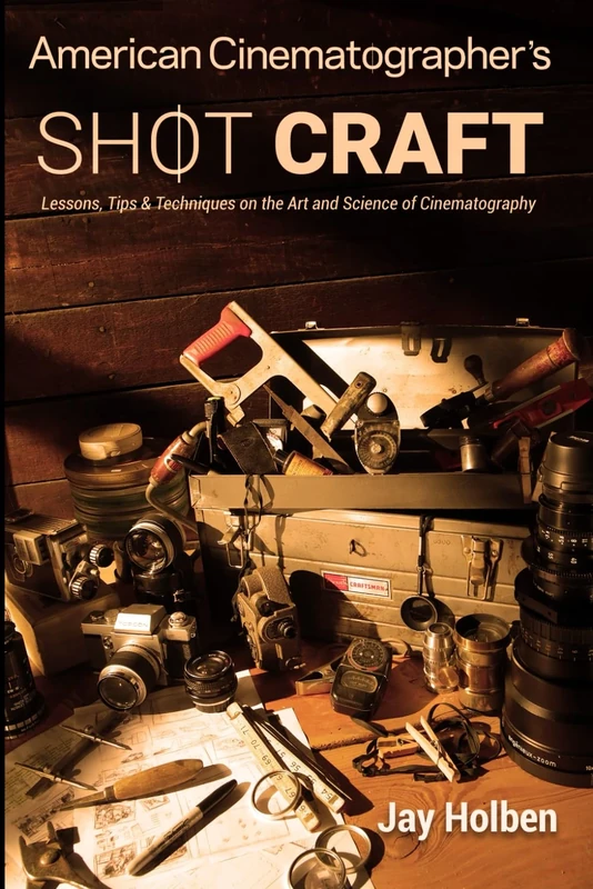 American Cinematographer's Shot Craft: Lessons, Tips & Techniques on the Art and Science of Cinematography