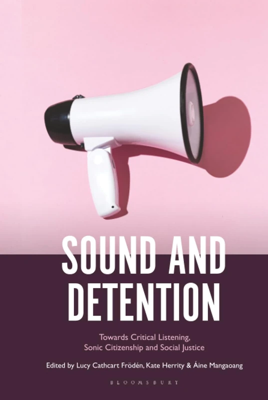 Sound and Detention: Towards Critical Listening, Sonic Citizenship and Social Justice