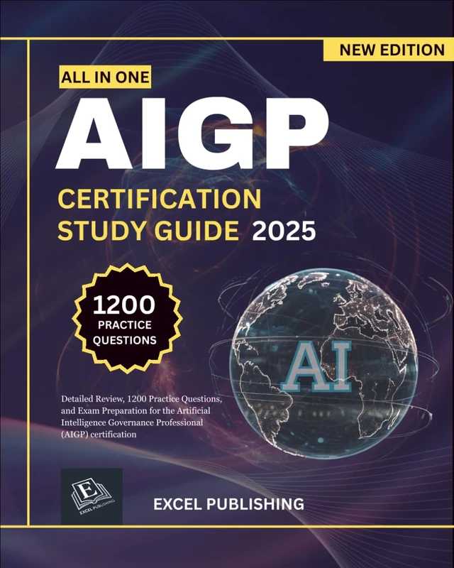 AIGP CERTIFICATION STUDY GUIDE: Detailed Review, 1200 Practice Questions, and Exam Preparation for the Artificial Intelligence Governance Professional (AIGP) certification