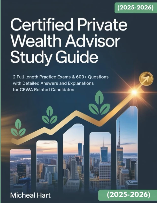 CERTIFIED PRIVATE WEALTH ADVISOR STUDY GUIDE (2025-2026): 2 Full-Length Practice Exams & 600+ Questions with Detailed Answers and Explanations for CPWA Related Candidates