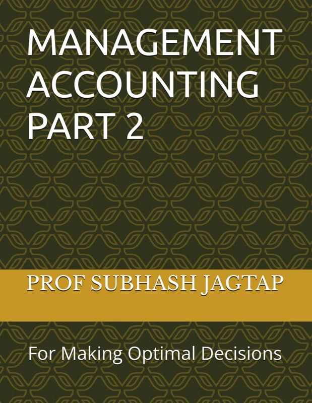MANAGEMENT ACCOUNTING PART 2: For Making Optimal Decisions