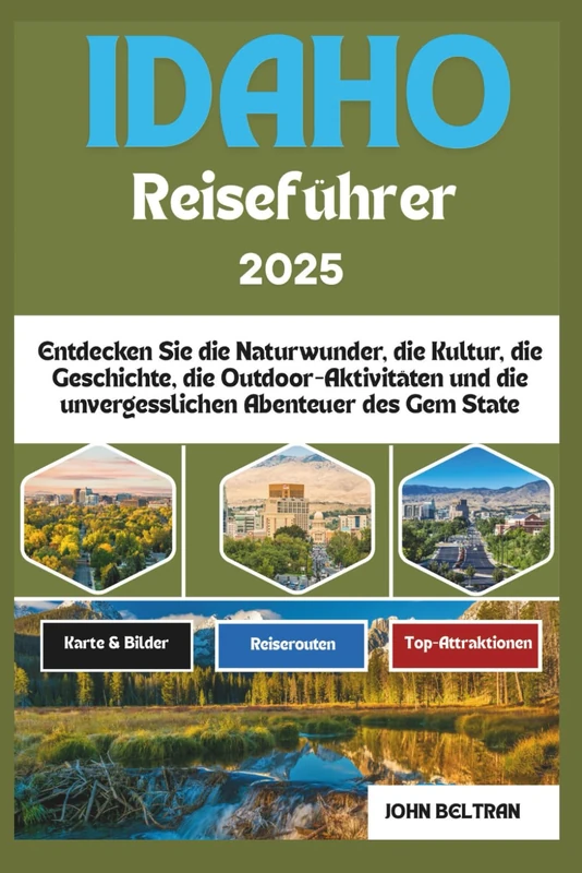 IDAHO REISEFÜHRER 2025: Entdecken Sie die Naturwunder, die Kultur, die Geschichte, die Outdoor-Aktivitäten und die unvergesslichen Abenteuer des Gem State (Essential Travel Guide (2025–2026))