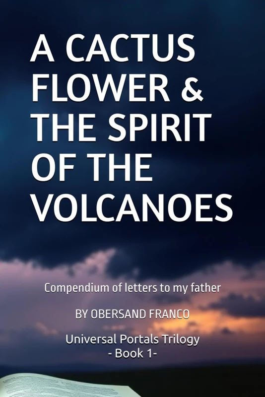 A CACTUS FLOWER & THE SPIRIT OF THE VULCANOES: Compendium of letters to my father (UNIVERSAL PORTALS. Alternative ways of interpreting the world.) - Image 1