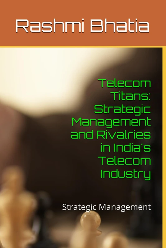 Telecom Titans: Strategic Management and Rivalries in India's Telecom Industry: Strategic Management