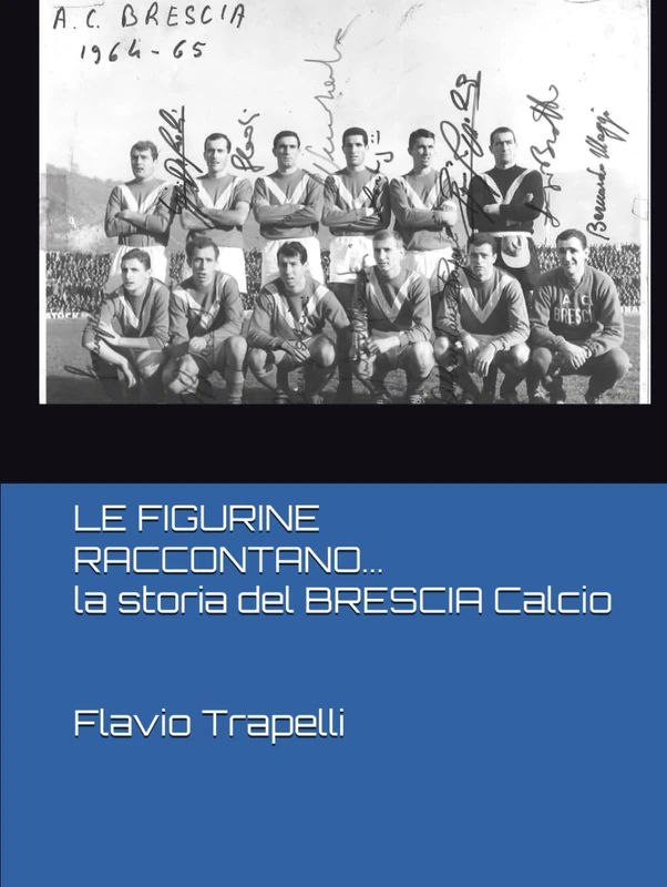 LE FIGURINE RACCONTANO...: La Storia del Brescia Calcio (LE FIGURINE RACCONTANO... LA STORIA DEL BRESCIA CALCIO FINO AL SUO CENTENARIO. Dal 1960 al 2011)
