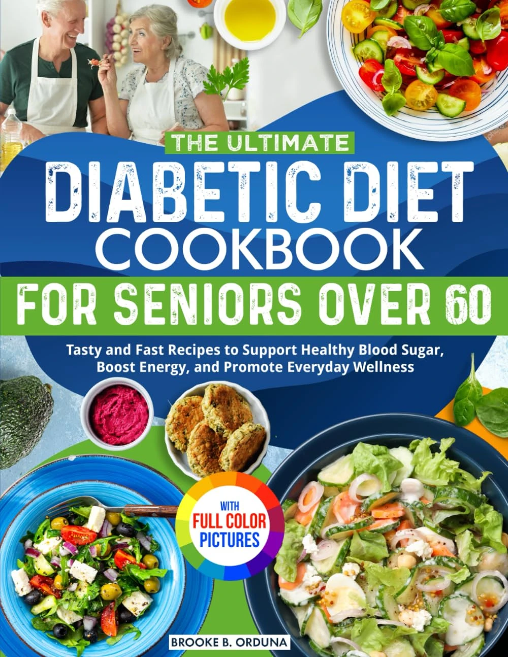 The Ultimate Diabetic Diet Cookbook for Seniors Over 60: Tasty and Fast Recipes to Support Healthy Blood Sugar, Boost Energy, and Promote Everyday Wellness | Full Color Edition