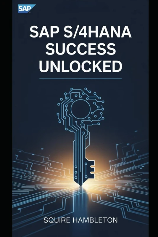 SAP S/4HANA SUCCESS UNLOCKED: Your Ultimate Guide to Mastering SAP for Business Transformation and Career Growth - Image 1