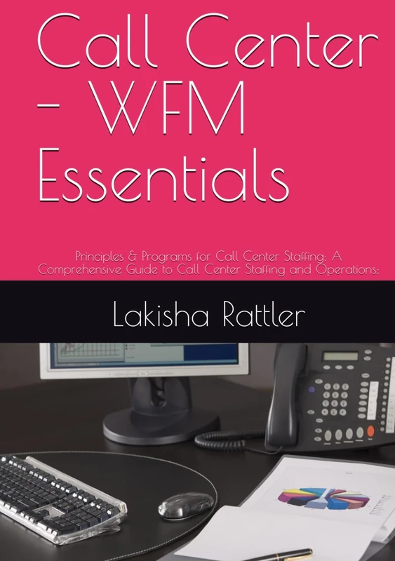 Call Center - WFM Essentials: Principles & Programs for Call Center Staffing; A Comprehensive Guide to Call Center Staffing and Operations; (Call ... & Capacity Planning; Call Center: WFM RTA)