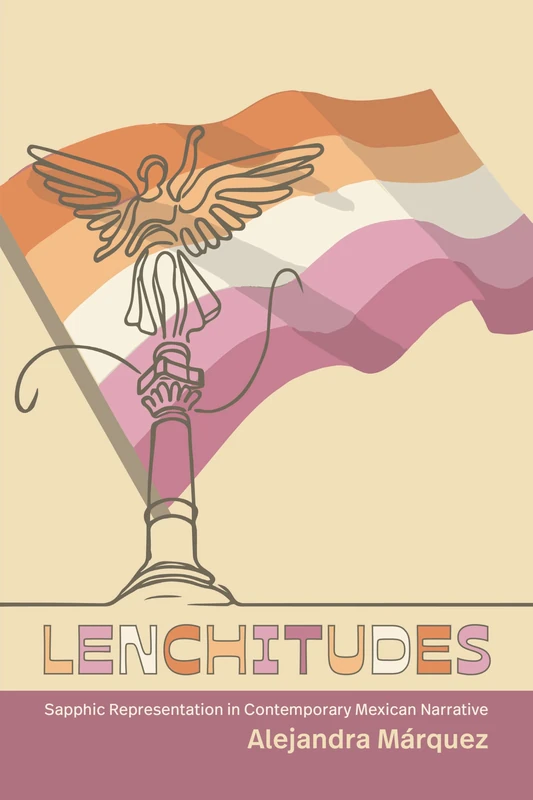 Lenchitudes: Sapphic Representation in Contemporary Mexican Narrative (SUNY series, Genders in the Global South)