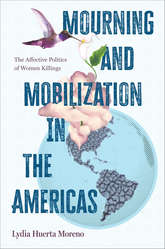 Mourning and Mobilization in the Americas: The Affective Politics of Women Killings (SUNY series, Praxis: Theory in Action)