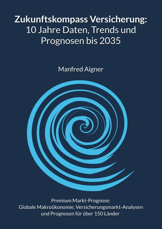 Zukunftskompass Versicherung: 10 Jahre Daten, Trends und Prognosen: Premium-Prognose 2035: Marktvolumina, unternehmerische Risiken und globale ... Strategische Trends & Marktausblick) - Image 1
