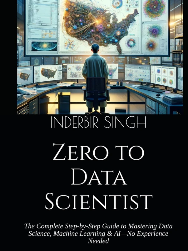 Zero to Data Scientist: The Complete Step-by-Step Guide to Mastering Data Science, Machine Learning & AI—No Experience Needed
