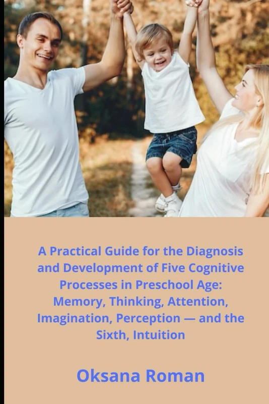 A Practical Guide for the Diagnosis and Development of Five Cognitive Processes in Preschool Age: Memory, Thinking, Attention, Imagination, Perception — and the Sixth, Intuition