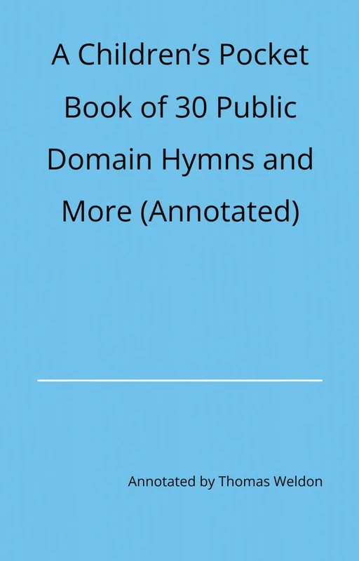 A Children’s Pocket Book of 30 Public Domain Hymns and More (Annotated)