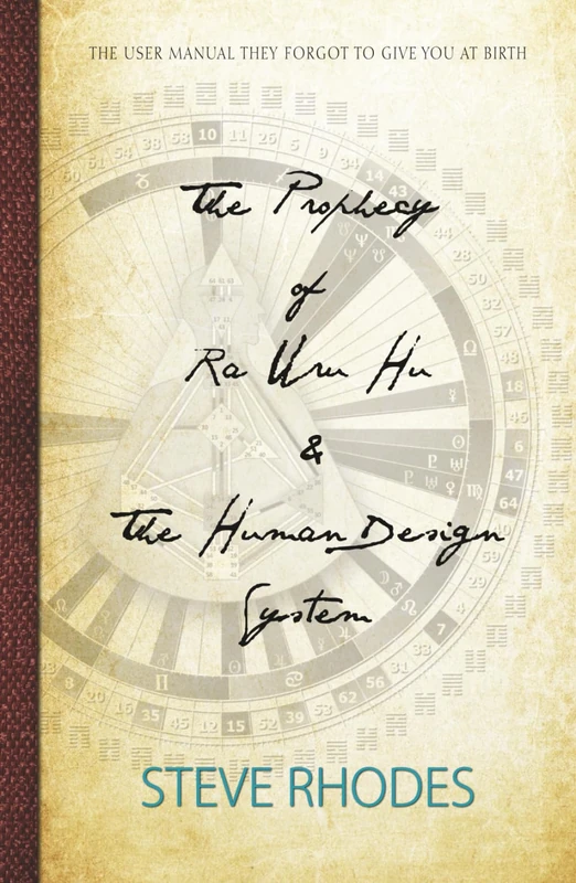 The Prophecy Of Ra Uru Hu & The Human Design System: The User Manual They Forgot To Give You At Birth