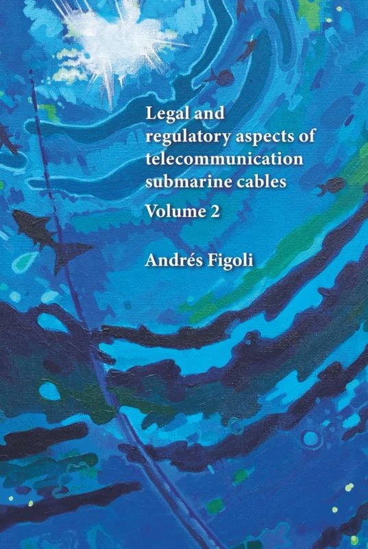 Legal and regulatory aspects of telecommunication submarine cables: Volume 2
