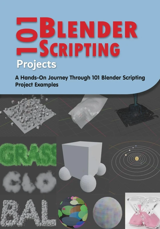101 Blender Scripting Projects: A Hands-On Journey Through 101 Blender Scripting Project Examples