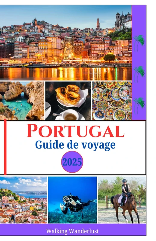 Portugal Guide de Voyage 2025: Explorer les plages, les villes, les merveilles naturelles et les activités de plein air comme un local