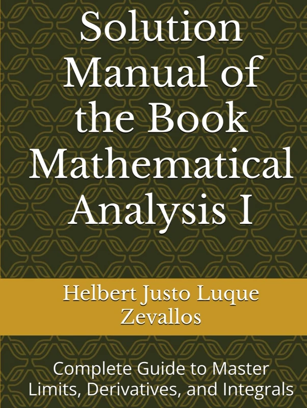 Solution Manual of the Book Mathematical Analysis I: Complete Guide to Master Limits, Derivatives, and Integrals (Solution Manuals of the Bachelor's Degree in Mathematics Series)