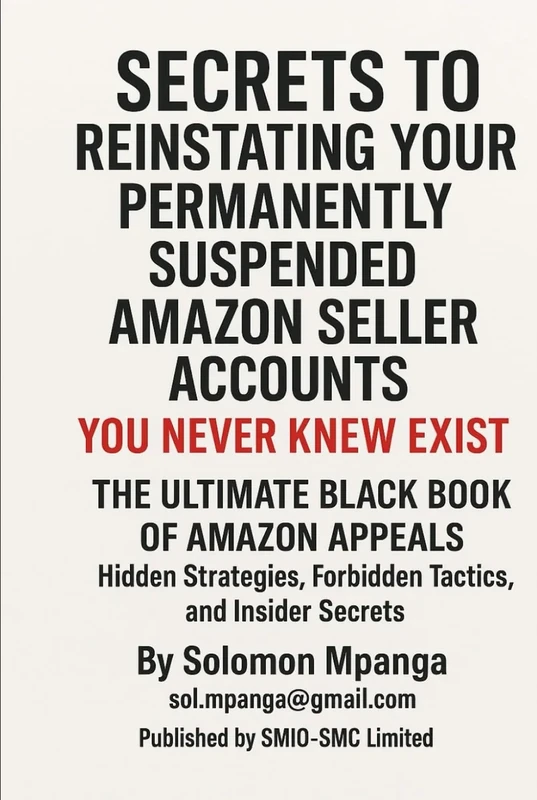 SECRETS TO REINSTATING YOUR PERMANENTLY SUSPENDED AMAZON SELLER ACCOUNTS YOU NEVER KNEW EXIST: The Ultimate Black Book of Amazon Appeals – Hidden Strategies, Forbidden Tactics, and Insider Secrets