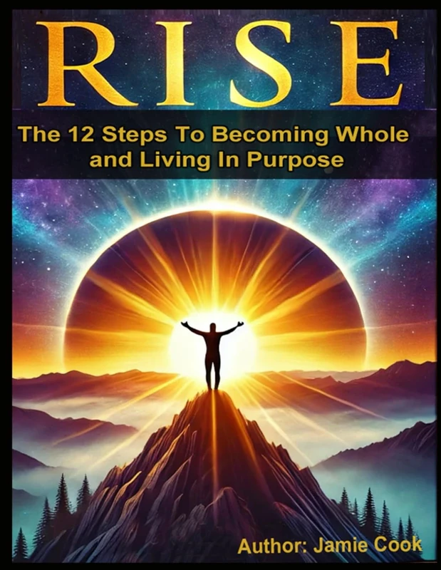 Rise The Twelve Step Program and Workbook To Becoming Whole and Living In Purpose