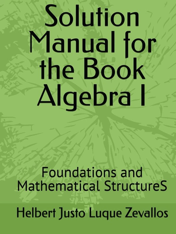 Solution Manual for the Book Algebra I: Foundations and Mathematical StructureS (Solution Manuals of the Bachelor's Degree in Mathematics Series)
