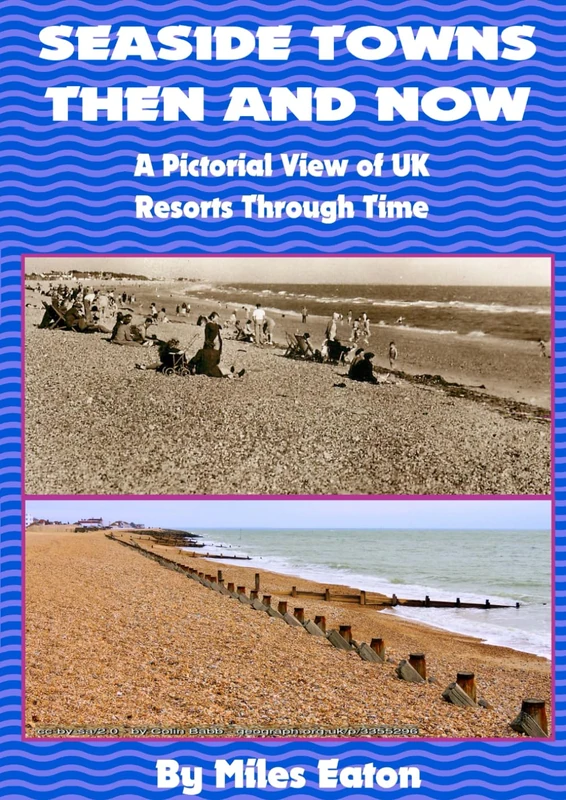 SEASIDE TOWNS THEN AND NOW: A PICTORIAL VIEW OF UK RESORTS THROUGH TIME