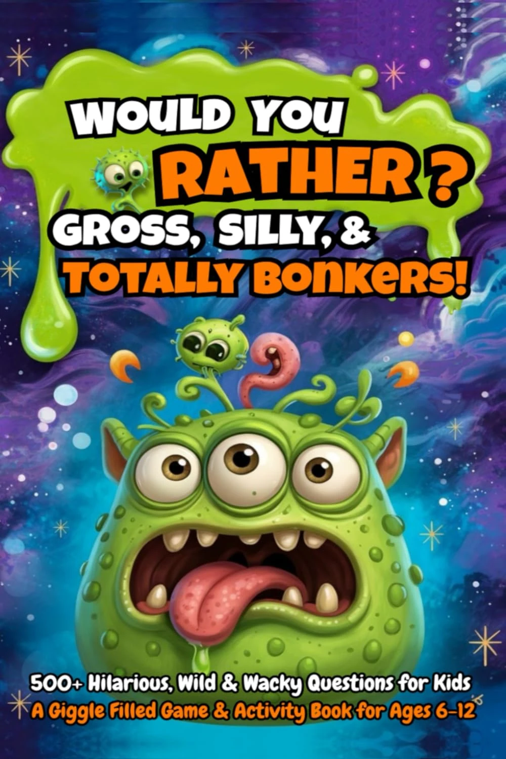 Would You Rather: Gross, Silly, & Totally Bonkers!: 500+ Hilarious, Wild & Wacky Questions for Kids – A Fun Game & Activity Book for Ages 6–12, Perfect for Boys, Girls, Family Fun, & Game Nights