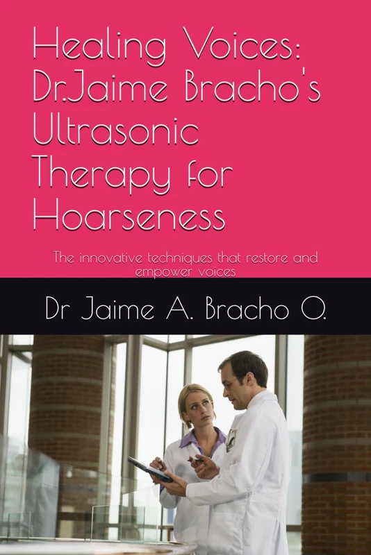 Healing Voices: Dr.Jaime Bracho's Ultrasonic Therapy for Hoarseness: The innovative techniques that restore and empower voices - Image 1