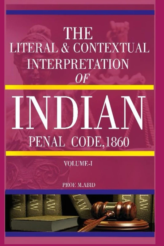 The Literal & Contextual Interpretation of INDIAN PENAL CODE, 1860 - Volume 1