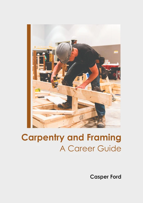 Carpentry and Framing: A Career Guide