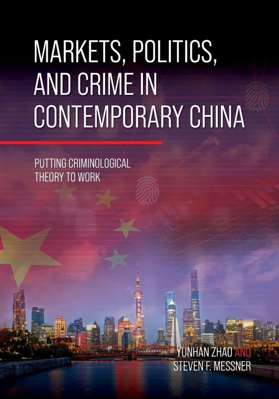 Markets, Politics, and Crime in Contemporary China: Putting Criminological Theory to Work