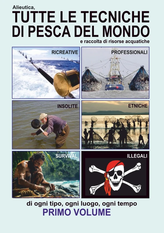 Alieutica, tutte le tecniche di pesca del mondo e raccolta di risorse acquatiche: primo volume