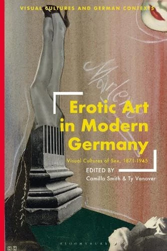 Erotic Art in Modern Germany: Visual Cultures of Sex, 1871-1945 (Visual Cultures and German Contexts)