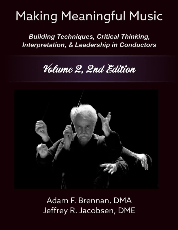 Making Meaningful Music - Volume 2: Building Techniques, Critical Thinking, Interpretation, & Leadership in Conductors