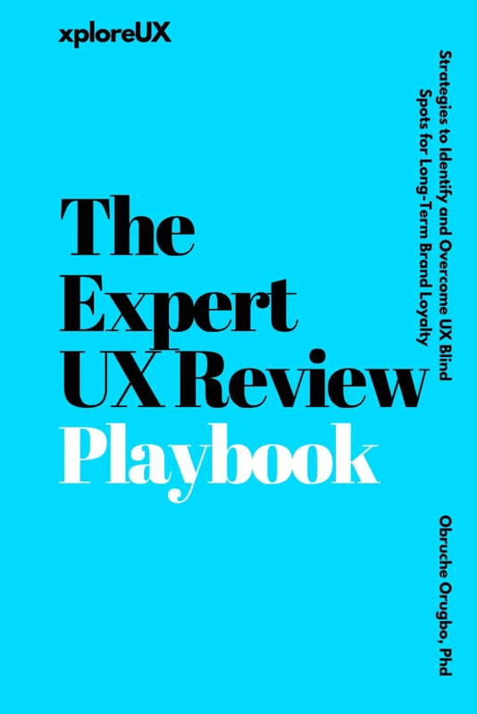 The Expert UX Review Playbook: Strategies to Identify and Overcome UX Blind Spots for Long-Term Brand Loyalty (The UX Consultant)