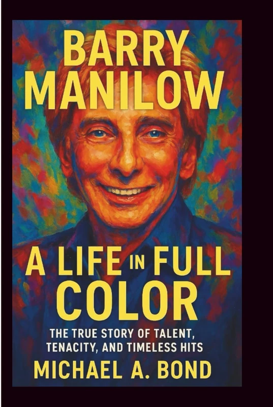 BARRY MANILOW: A Life in Full Color — The True Story of Talent, Tenacity, and Timeless Hits
