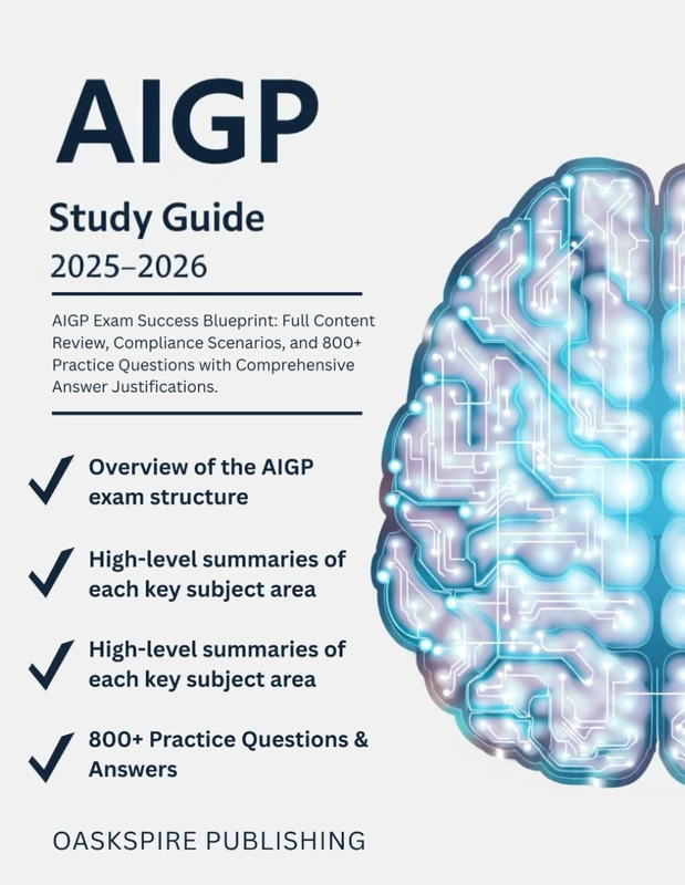 AIGP Study Guide 2025-2026: AIGP Exam Success Blueprint: Full Content Review, Compliance Scenarios, and 800+ Practice Questions with Comprehensive Answer Justifications.