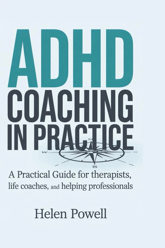 ADHD COACHING IN PRACTICE: A Practical Guide for therapists, life coaches, and helping professionals
