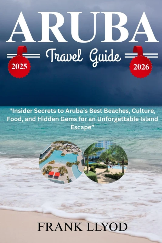 ARUBA TRAVEL GUIDE 2025-2026: Insider Secrets to Aruba’s Best Beaches, Culture, Food, and Hidden Gems for an Unforgettable Island Escape