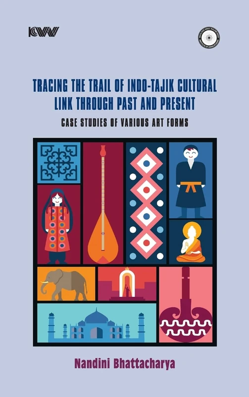 Tracing the Trail of Indo-Tajik Cultural Links Through Past and Present : Case Studies of Various Art Froms