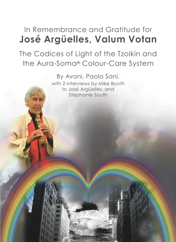 In Remembrance and Gratitude for Josè Argüelles, Valum Votan.: The Codices of Light of the Tzolkin and the Aura-Soma Colour Care System