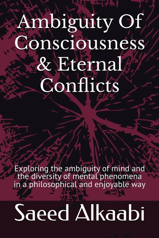 Ambiguity Of Consciousness & Eternal Conflicts: Exploring the ambiguity of mind and the diversity of mental phenomena (Medicine, Philosophy, and Metaphysics)
