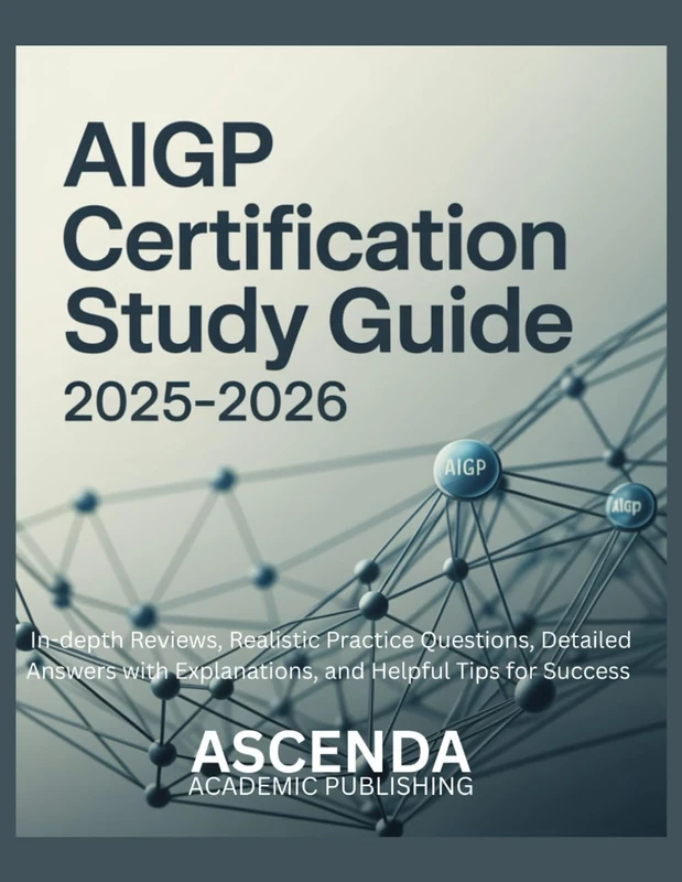 AIGP CERTIFICATION STUDY GUIDE 2025-2026: In-depth Reviews, Realistic Practice Questions, Detailed Answers with Explanations, and Helpful Tips for Success