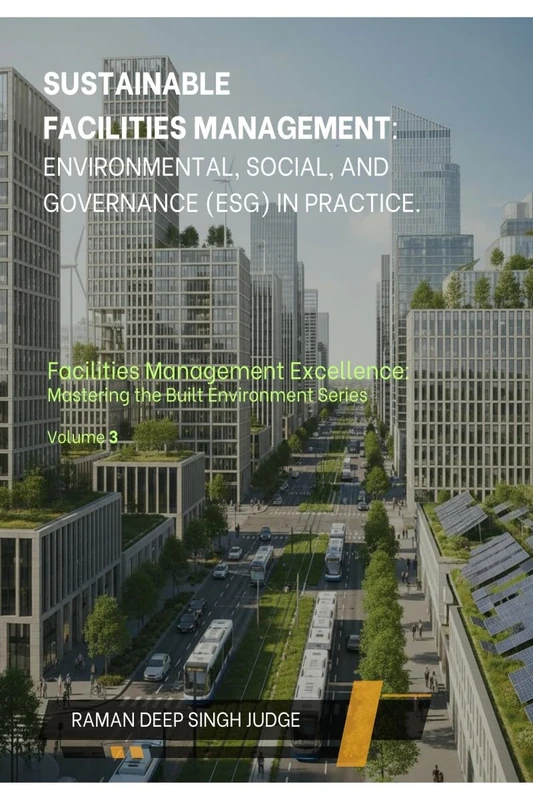 Sustainable Facilities Management: Environmental, Social, and Governance (ESG) in Practice.