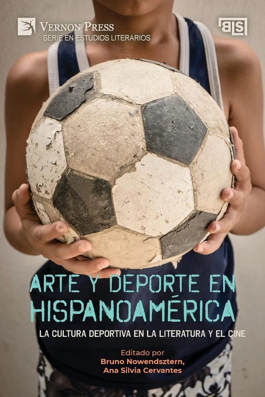 Arte y deporte en Hispanoamérica: La cultura deportiva en la literatura y el cine (Serie En Estudios Literarios)